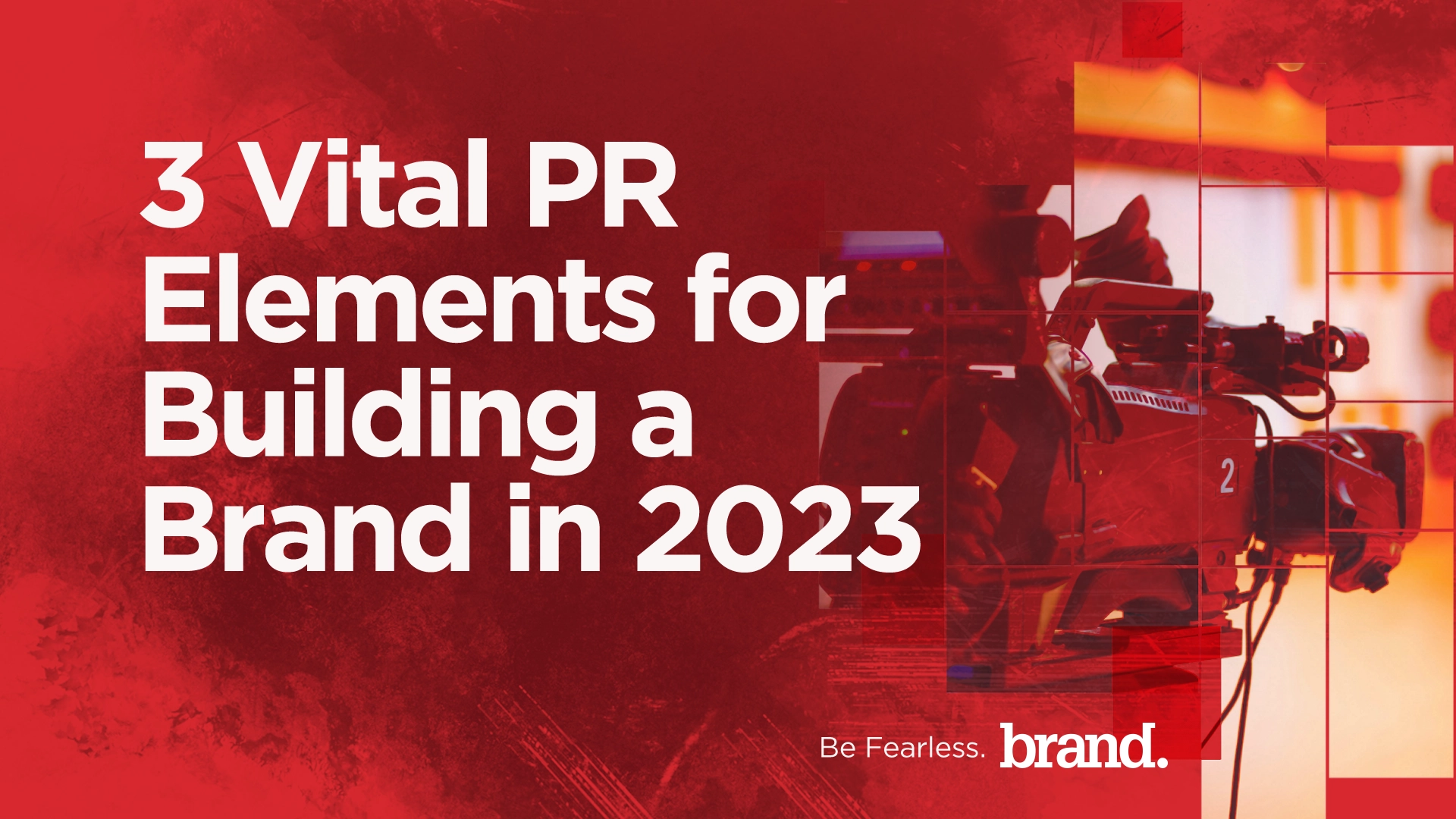 3 Vital PR Elements for Building a Brand in 2023